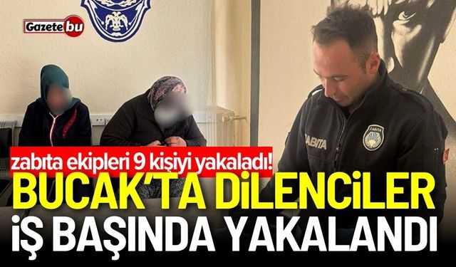 Bucak’ta dilenciler iş başında yakalandı