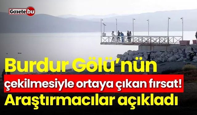 Burdur Gölü’nün çekilmesiyle ortaya çıkan fırsat! Araştırmacılar açıkladı