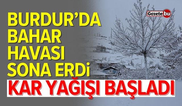 Burdur'da bahar havası bitti! Kar yağışı başladı