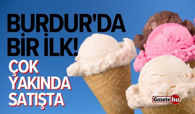 Burdur'da bir ilk! Çok yakında satışta