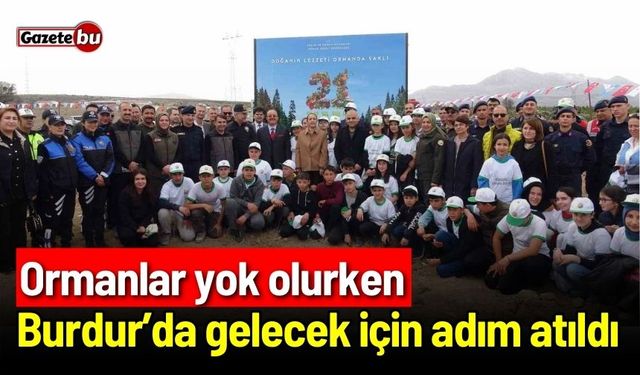 Ormanlar yok olurken, Burdur’da gelecek için adım atıldı