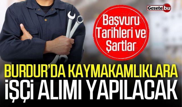 Burdur'da kaymakamlıklara işçi alımı yapılacak!