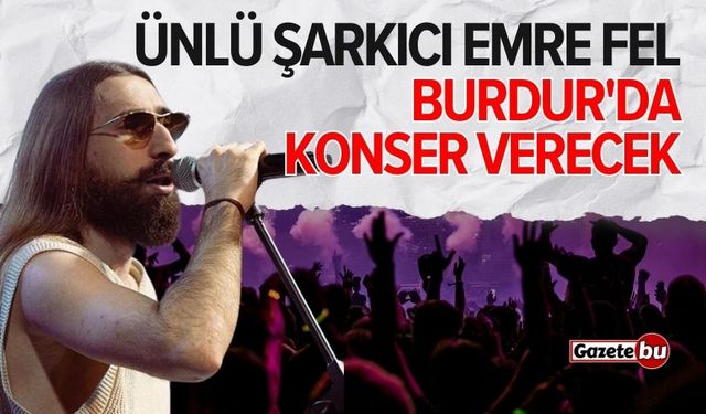 Ünlü şarkıcı Emre Fel Burdur'da konser verecek