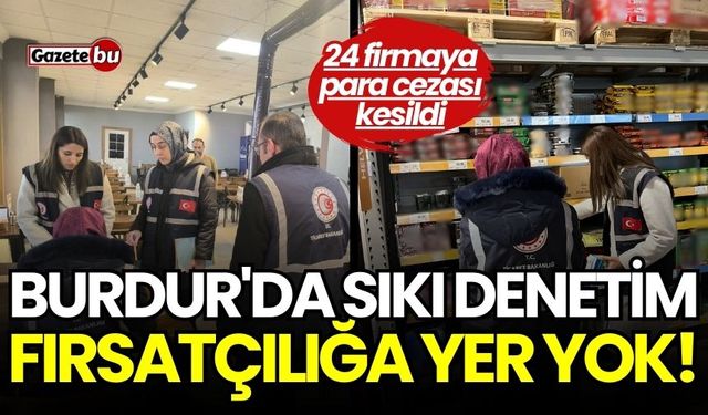 Burdur'da sıkı denetim: Fırsatçılığa yer yok!