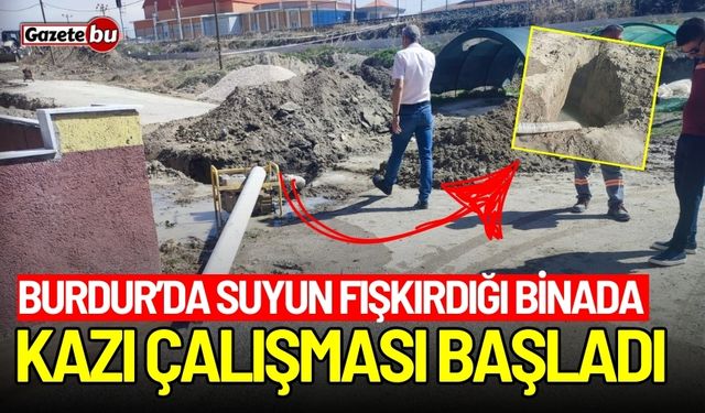 Burdur’da suyun fışkırdığı binada kazı çalışması başladı