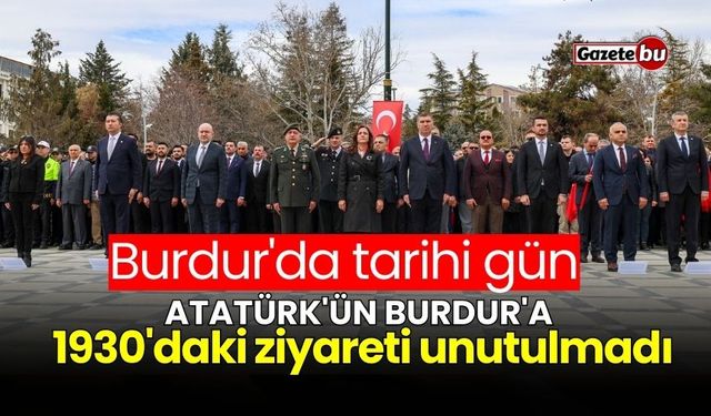 Burdur'da tarihi gün: Atatürk'ün Burdur'a 1930'daki ziyareti unutulmadı