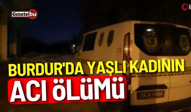 Burdur'da yaşlı kadının acı ölümü