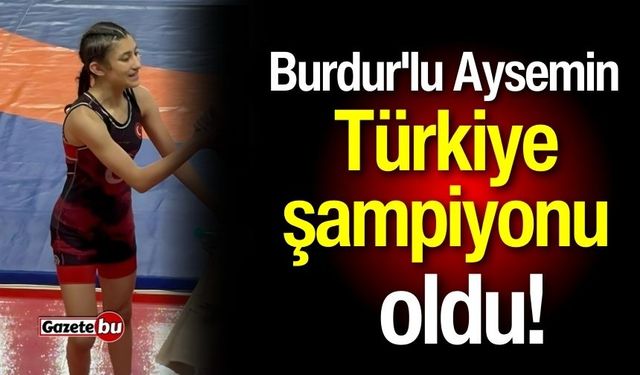 Burdur'lu Aysemin Türkiye şampiyonu oldu!