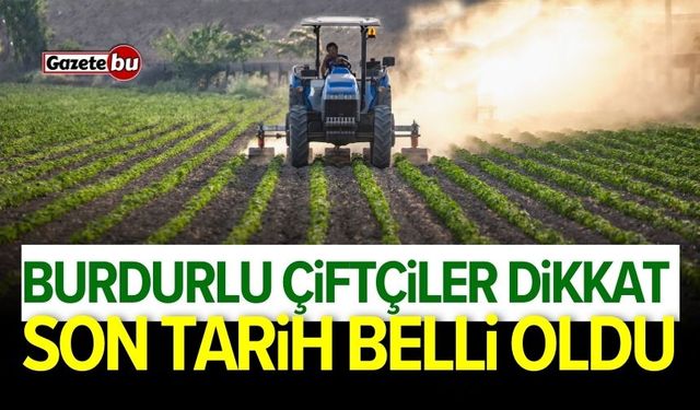 Burdurlu çiftçiler dikkat! Son tarih belli oldu