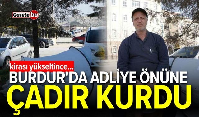 Burdur'da kirası yükseltilince adliye önüne çadır kurdu