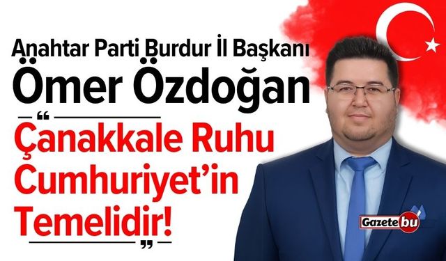 A Parti Burdur İl Başkanı Özdoğan: Çanakkale Ruhu, Cumhuriyet’in Temelidir!