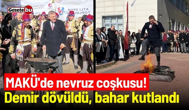 MAKÜ'de nevruz coşkusu! Demir dövüldü, bahar kutlandı