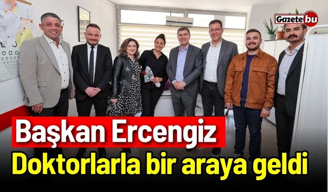 Başkan Ercengiz, Doktorlarla bir araya geldi