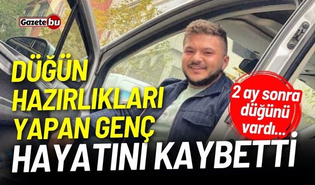 Düğün hazırlıkları yapan genç hayatını kaybetti