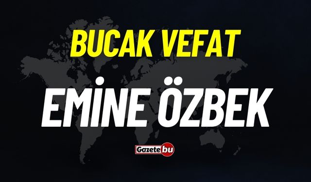 Bucak vefat: Emine Özbek vefat etti