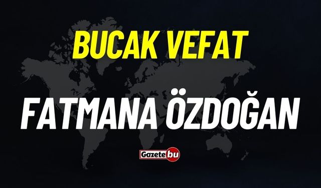 Bucak vefat: Fatmana Özdoğan vefat etti