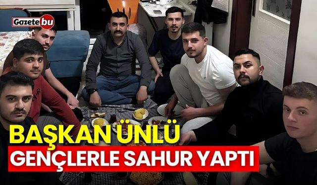 Başkan Ünlü, gençlerle sahur yaptı