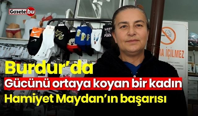 Burdur’da gücünü ortaya koyan bir kadın: Hamiyet Maydan’ın başarısı