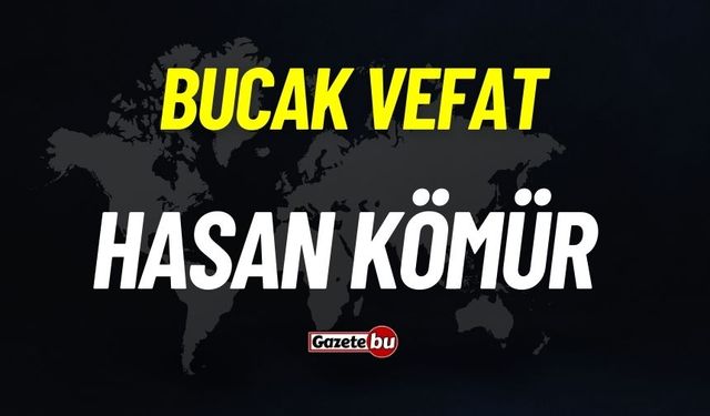 Bucak vefat: Hasan Kömür vefat etti