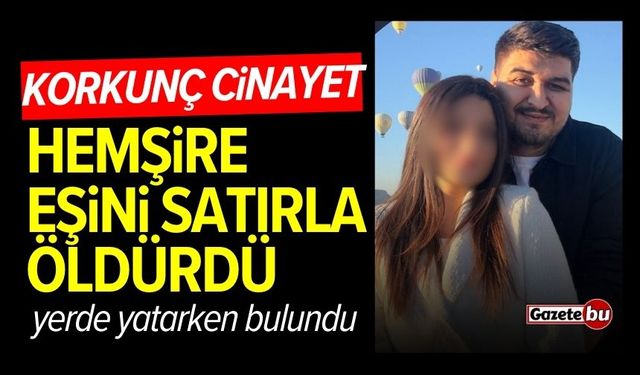 Korkunç cinayet: Hemşire eşini satırla öldürdü