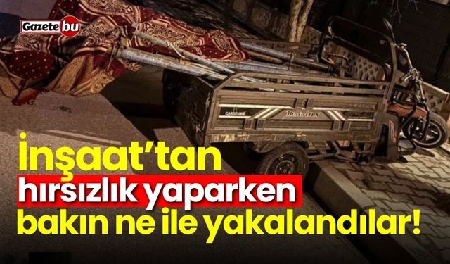 İnşaattan Hırsızlık yaparken bakın ne ile yakalandılar!