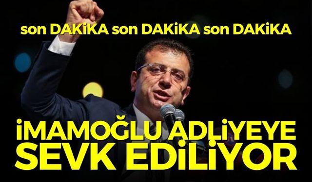 SON DAKİKA - Ekrem İmamoğlu adliyeye sevk ediliyor