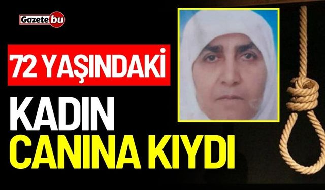 72 yaşındaki kadın canına kıydı