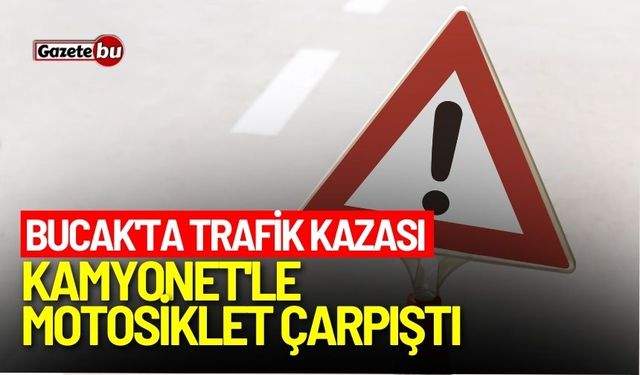 Bucak'ta trafik kazası: Kamyonet'le motosiklet çarpıştı