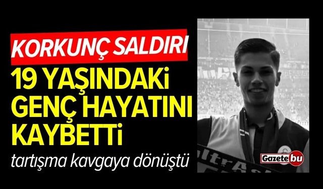 Korkunç saldırı! 19 yaşındaki genç hayatını kaybetti