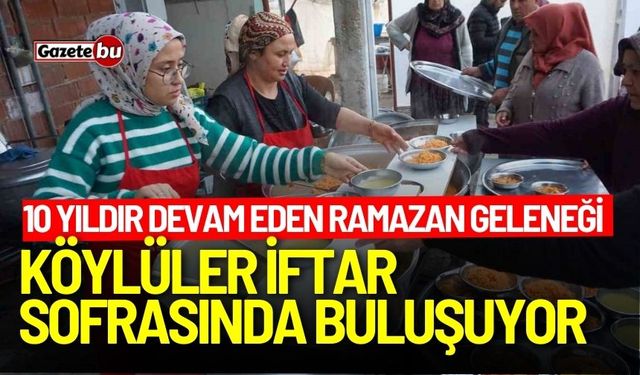 10 yıldır devam eden Ramazan geleneği! Köylüler iftar sofrasında buluşuyor