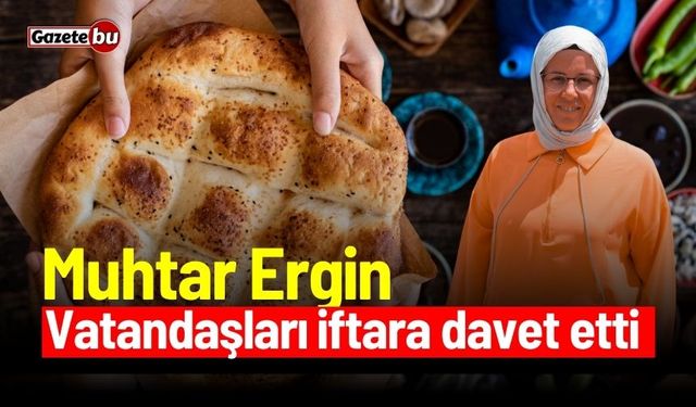 Muhtar Ergin vatandaşları iftara davet etti