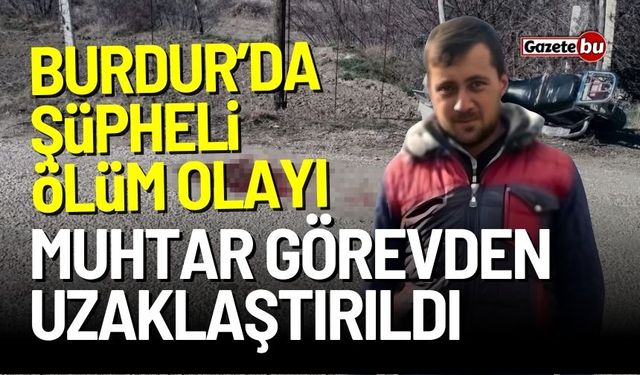 Burdur'da şüpheli ölüm olayı! Muhtar görevden uzaklaştırıldı