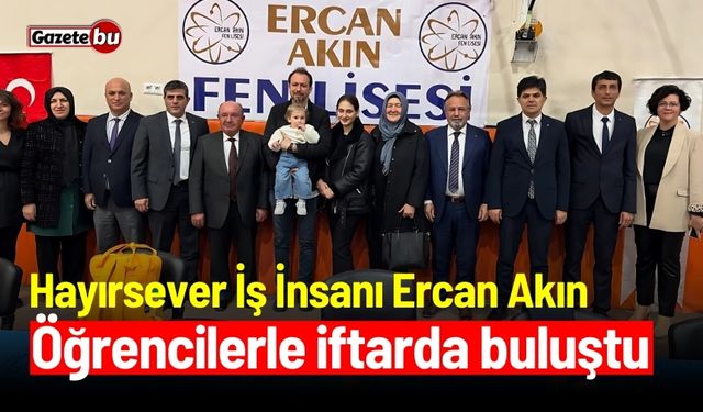 Hayırsever İş İnsanı Ercan Akın, öğrencilerle iftarda buluştu