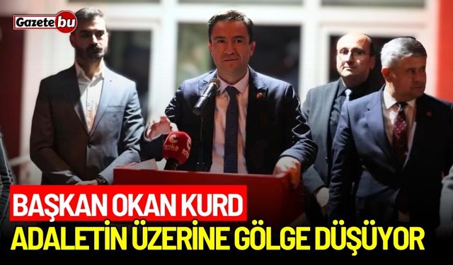 Başkan Okan Kurd: Adaletin üzerine gölge düşüyor