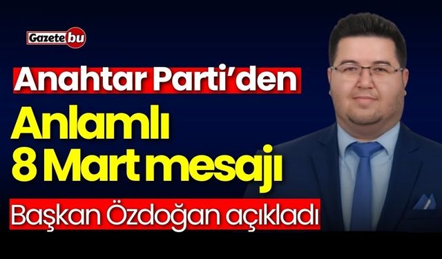 Anahtar Parti'den anlamlı 8 Mart mesajı: Başkan Özdoğan açıkladı