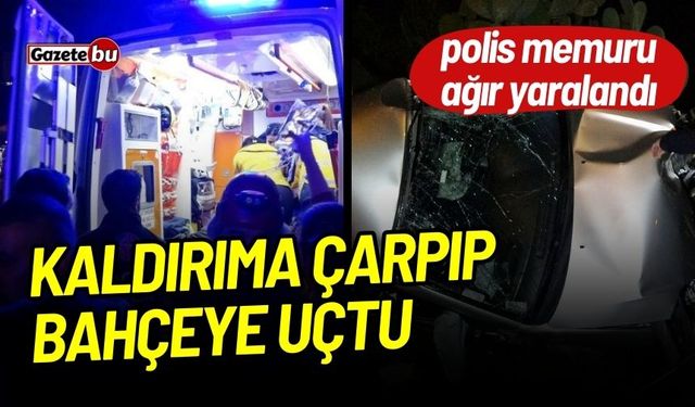 Kaldırıma çarpıp bahçeye uçtu, polis memuru ağır yaralandı