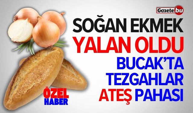 Soğan ekmek yalan oldu! Bucak'ta tezgahlar ateş pahası