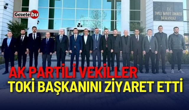 AK Partili Vekiller TOKİ Başkanını ziyaret etti