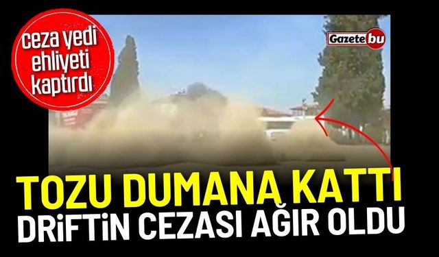 Tozu dumana kattı! Ceza yedi, ehliyeti kaptırdı