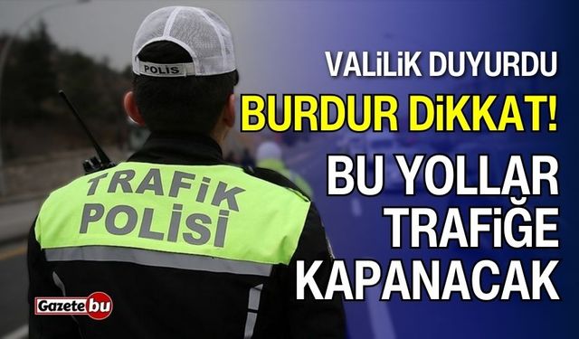 Valilik duyurdu: Burdur'da bu yollar trafiğe kapanacak