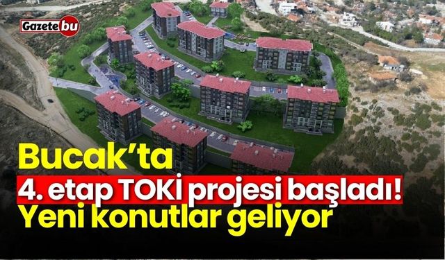 Bucak’ta 4. etap TOKİ projesi başladı! Yeni konutlar geliyor