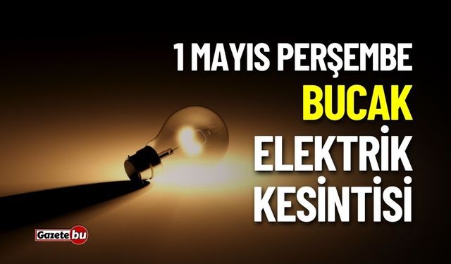 BUCAK'TA ELEKTRİK KESİNTİSİ! 1 MAYIS 2025 KESİNTİLER