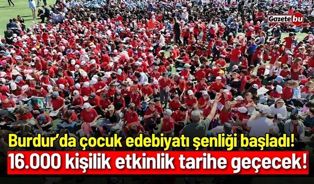 Burdur’da çocuk edebiyatı şenliği başladı! 16.000 kişilik etkinlik tarihe geçecek!