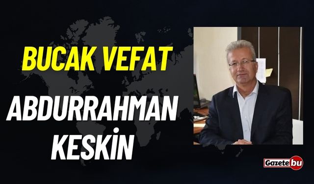 Bucak vefat: Abdurrahman Keskin vefat etti
