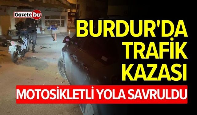 Burdur'da motosiklet sürücüsü otomobile çarparak savruldu