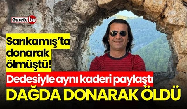 Dedesiyle aynı kaderi paylaştı: Dağda donarak öldü