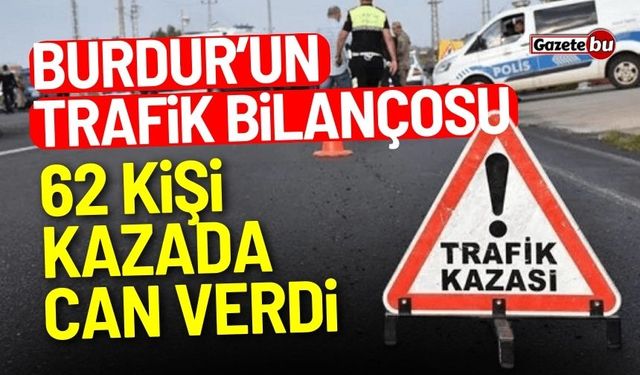 Burdur'un trafik bilançosu! 62 kişi kazada can verdi