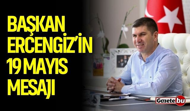 Başkan Ercengiz’in 19 Mayıs Mesajı