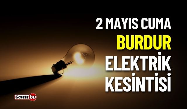 BURDUR'DA ELEKTRİK KESİNTİSİ! 2 MAYIS 2025 KESİNTİLER