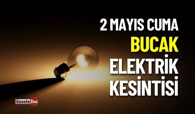 BUCAK'TA ELEKTRİK KESİNTİSİ! 2 MAYIS 2025 KESİNTİLER